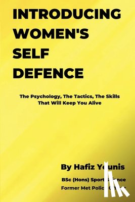 Younis, Hafiz - Introducing Women's Self Defence: The Psychology, The Tactics and The Skills That Will Keep You Alive