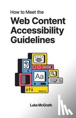 McGrath, Luke - How to Meet the Web Content Accessibility Guidelines: WCAG 2.2 explained for your website