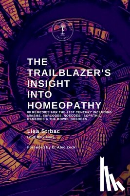 Strbac, Lisa - The Trailblazer's Insight Into Homeopathy: 88 Remedies for the 21st Century Including Miasms, Sarcodes, Nosodes, Isopathic Remedies & the Bowel Nosode