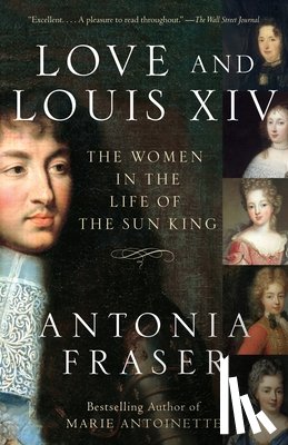 Fraser, Antonia - Love and Louis XIV: The Women in the Life of the Sun King