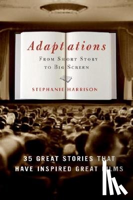 Harrison, Stephanie - Adaptations: From Short Story to Big Screen: 35 Great Stories That Have Inspired Great Films