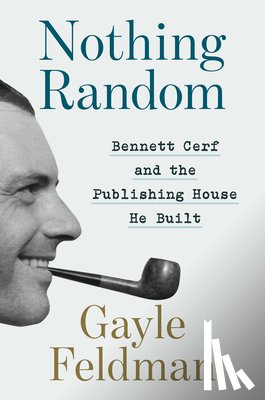 Feldman, Gayle - Nothing Random: Bennett Cerf and the Publishing House He Built