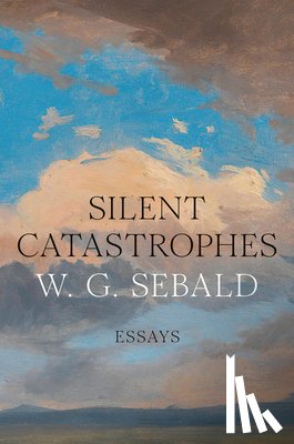 Sebald, W. G. - Silent Catastrophes: Essays