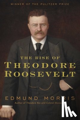 Edmund Morris - The Rise of Theodore Roosevelt
