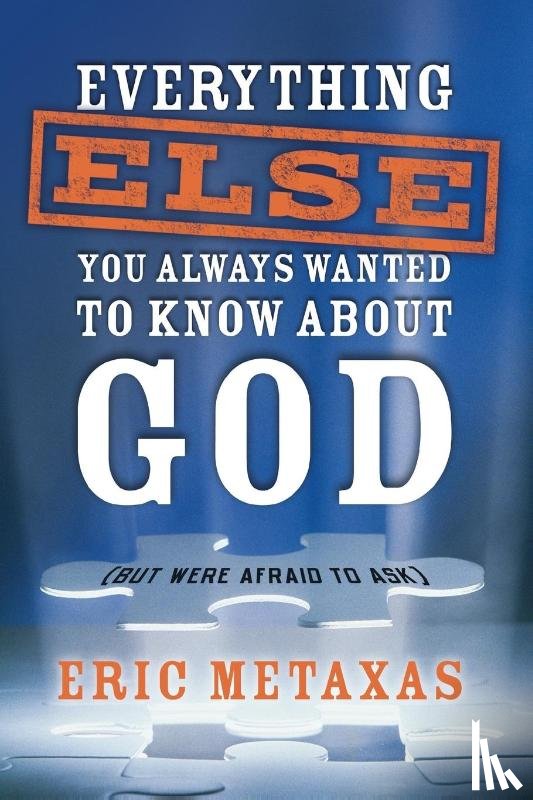 Metaxas, Eric - Everything Else You Always Wanted to Know about God (But Were Afraid to Ask)