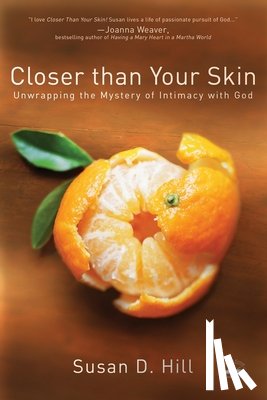 Hill, Susan D. - Closer Than Your Skin: Unwrapping the Mystery of Intimacy with God