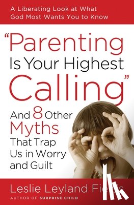 Fields, Leslie Leyland - Parenting is your Highest Call