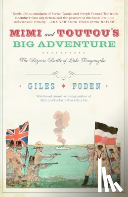 Foden, Giles - Mimi and Toutou's Big Adventure: The Bizarre Battle of Lake Tanganyika