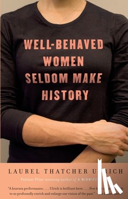 Ulrich, Laurel Thatcher - Well-Behaved Women Seldom Make History