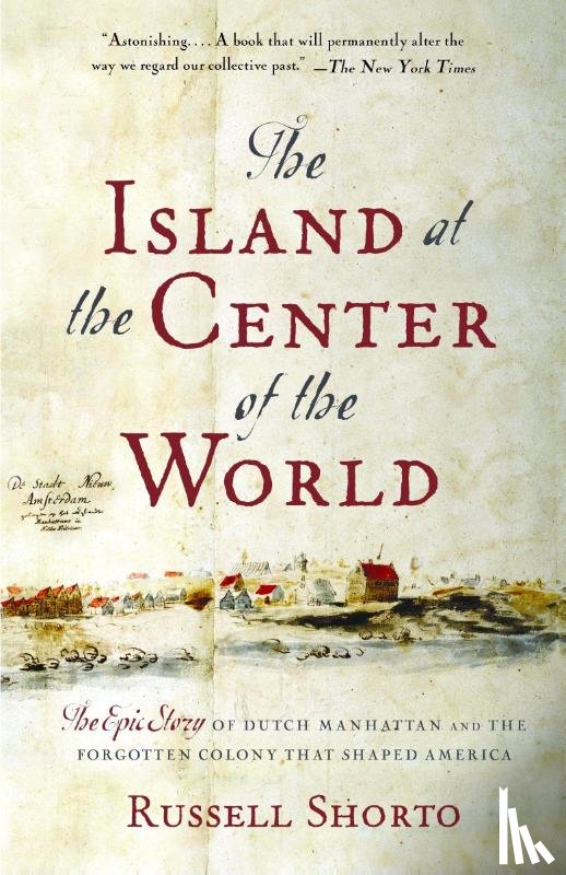 Shorto, Russell - The Island At The Center Of The World
