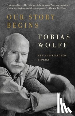 Wolff, Tobias - Our Story Begins: New and Selected Stories