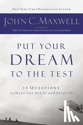 Maxwell, John C. - Put Your Dream to the Test: 10 Questions That Will Help You See It and Seize It