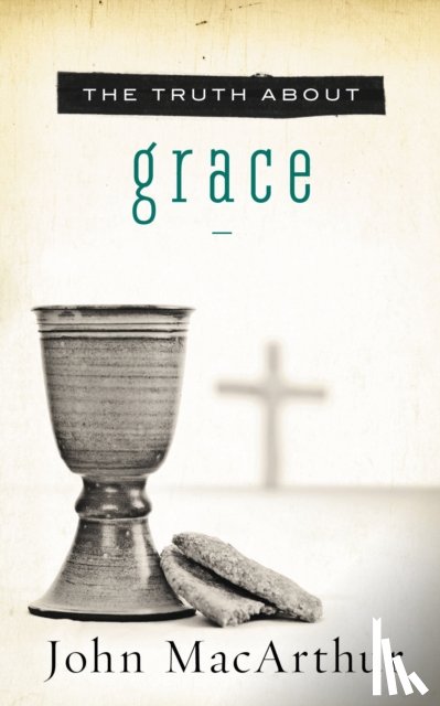 MacArthur, John F. - The Truth About Grace