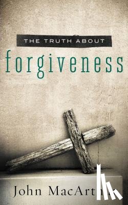 MacArthur, John F. - The Truth About Forgiveness