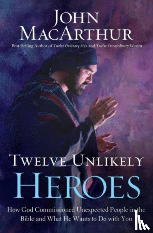 John F. MacArthur - Twelve Unlikely Heroes