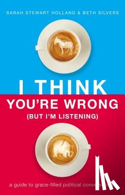Holland, Sarah Stewart, Silvers, Beth A. - I Think You're Wrong (But I'm Listening)