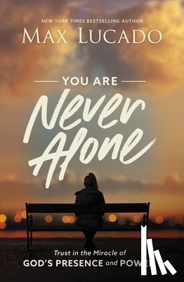 Lucado, Max - You Are Never Alone: Trust in the Miracle of God's Presence and Power