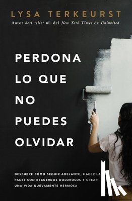 TerKeurst, Lysa - Perdona lo que no puedes olvidar