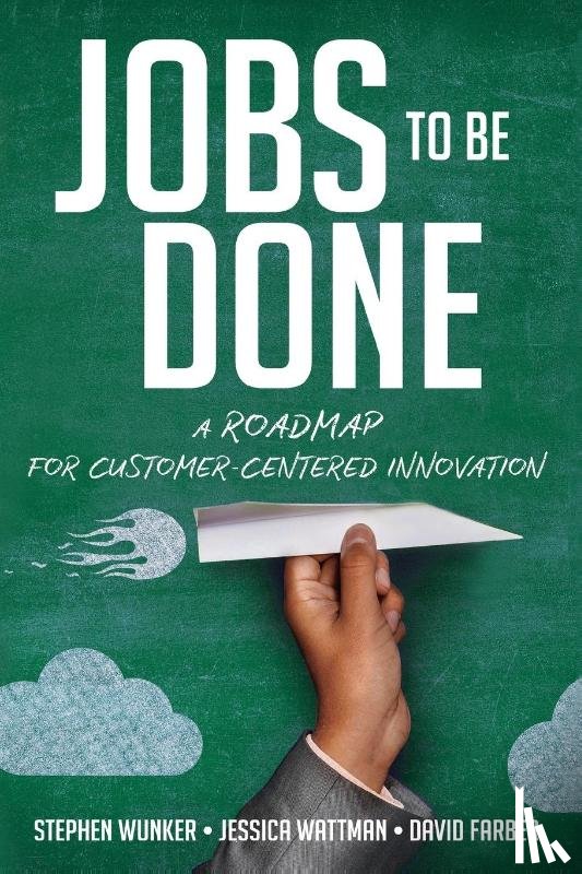 Wunker, Stephen, Wattman, Jessica, Farber, David - Jobs to Be Done