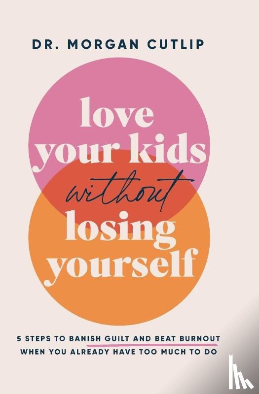 Cutlip, Morgan - Love Your Kids Without Losing Yourself