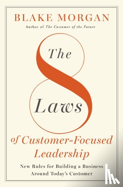 Morgan, Blake - The 8 Laws of Customer-Focused Leadership