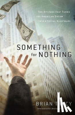 Tracy, Brian - Something for Nothing: The Attitude That Turns the American Dream Into a Social Nightmare