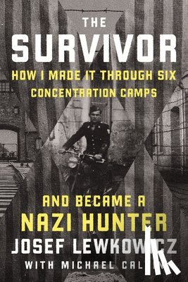 Lewkowicz, Josef - The Survivor: How I Made It Through Six Concentration Camps and Became a Nazi Hunter