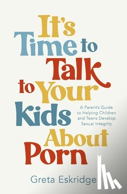 Eskridge, Greta - It's Time to Talk to Your Kids About Porn