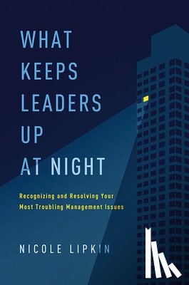 Lipkin, Nicole - What Keeps Leaders Up at Night: Recognizing and Resolving Your Most Troubling Management Issues