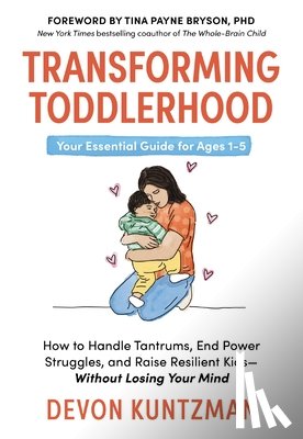Kuntzman, Devon - Transforming Toddlerhood: How to Handle Tantrums, End Power Struggles, and Raise Resilient Kids---Without Losing Your Mind