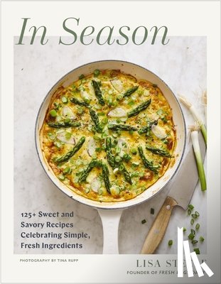Steele, Lisa - In Season: 125+ Sweet and Savory Recipes Celebrating Simple, Fresh Ingredients (a Cookbook)
