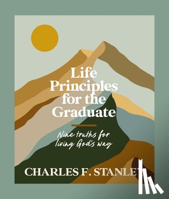 Stanley, Charles F. - Life Principles for the Graduate: Nine Truths for Living God's Way