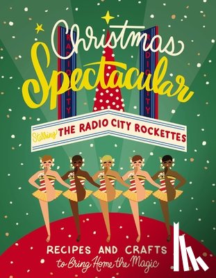 Radio City Entertainment - Christmas Spectacular Starring the Radio City Rockettes: Recipes and Crafts to Bring Home the Magic