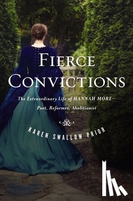 Prior, Karen Swallow - Fierce Convictions: The Extraordinary Life of Hannah More: Poet, Reformer, Abolitionist
