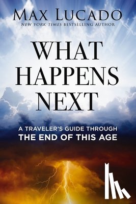 Lucado, Max - What Happens Next: A Traveler's Guide Through the End of This Age