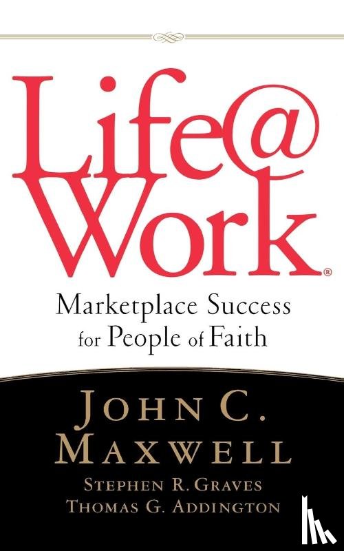 Maxwell, John C., Graves, Stephen R., Addington, Thomas G. - LIFE@WORK