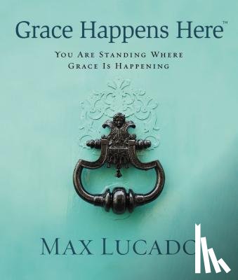 Lucado, Max - Grace Happens Here
