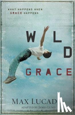 Lucado, Max - Wild Grace: What Happens When Grace Happens