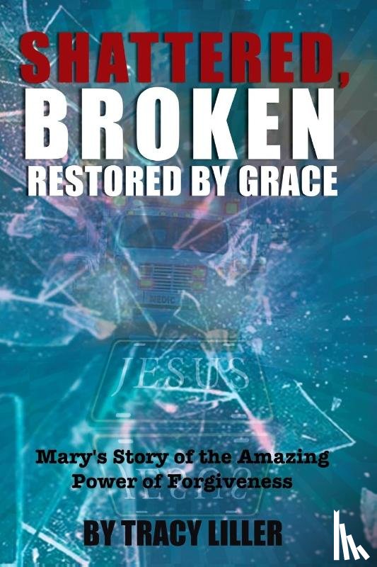 Liller, Tracy - Shattered, Broken Restored by Grace