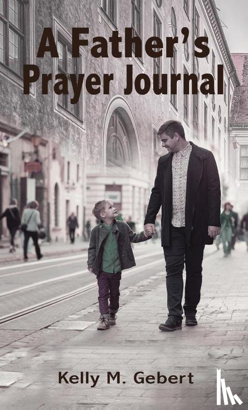 Gebert, Kelly - A Father's Prayer Journal