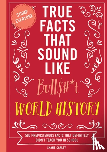 Carley, Shane - True Facts That Sound Like Bull$#*t: World History