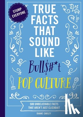 Carley, Shane - True Facts That Sound Like Bull$#*t: Pop Culture