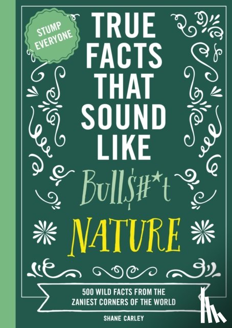 Carley, Shane - True Facts That Sound Like Bull$#*t: Nature
