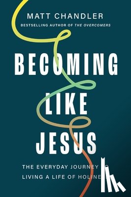 Chandler, Matt - Becoming Like Jesus: The Everyday Journey to Living a Life of Holiness