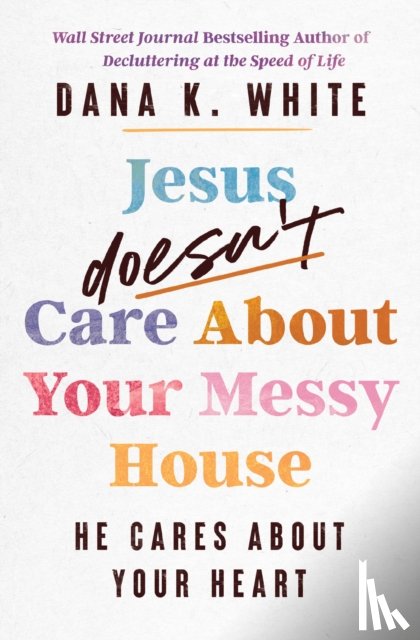 White, Dana K. - Jesus Doesn't Care About Your Messy House