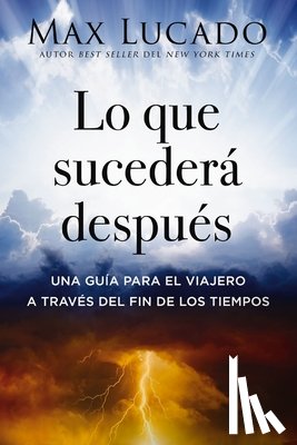 Lucado, Max - Lo Que Sucederá Después: Una Guía Para El Viajero a Través del Fin de Los Tiempos