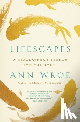 Wroe, Ann - Lifescapes: A Biographer's Search for the Soul
