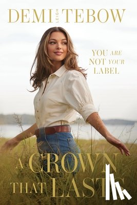 Tebow, Demi-Leigh - A Crown that Lasts: You Are Not Your Label
