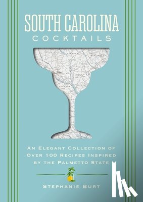 Burt, Stephanie - South Carolina Cocktails: An Elegant Collection of Over 100 Recipes Inspired by the Palmetto State