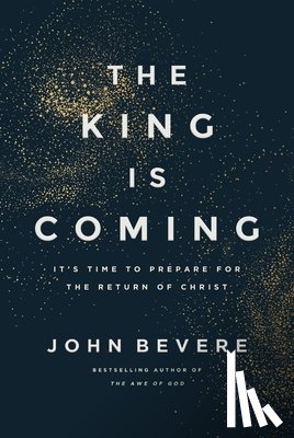 Bevere, John - The King Is Coming: It's Time to Prepare for the Return of Christ